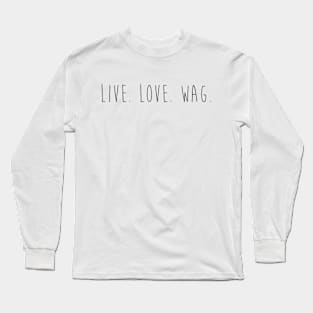 Live. Love. Wag. Long Sleeve T-Shirt